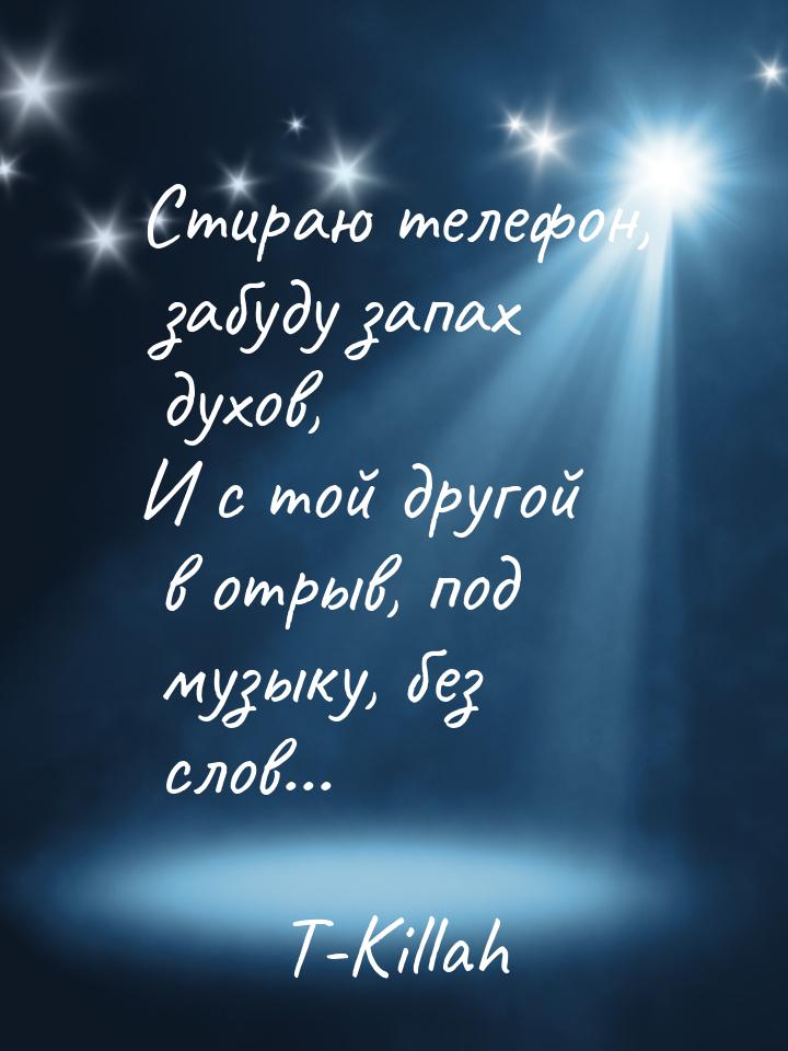 Стираю телефон, забуду запах духов, И с той другой в отрыв, под музыку, без слов...