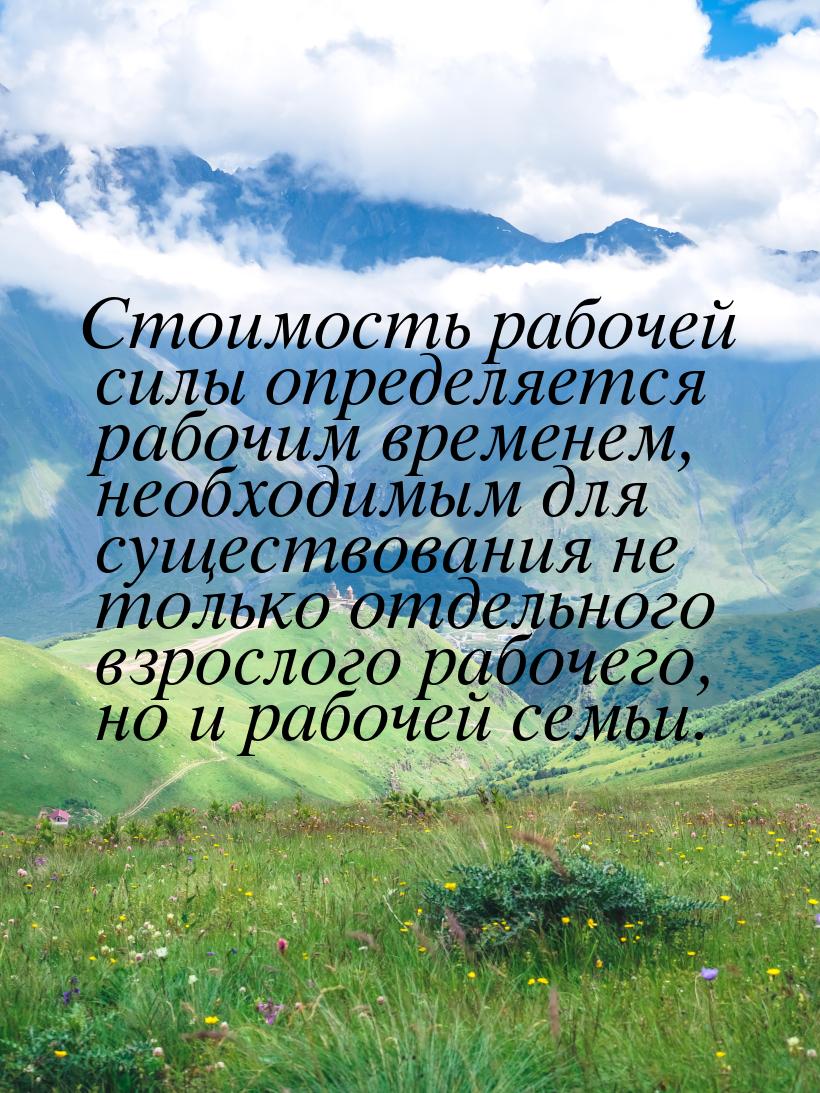 Стоимость рабочей силы определяется рабочим временем, необходимым для существования не тол