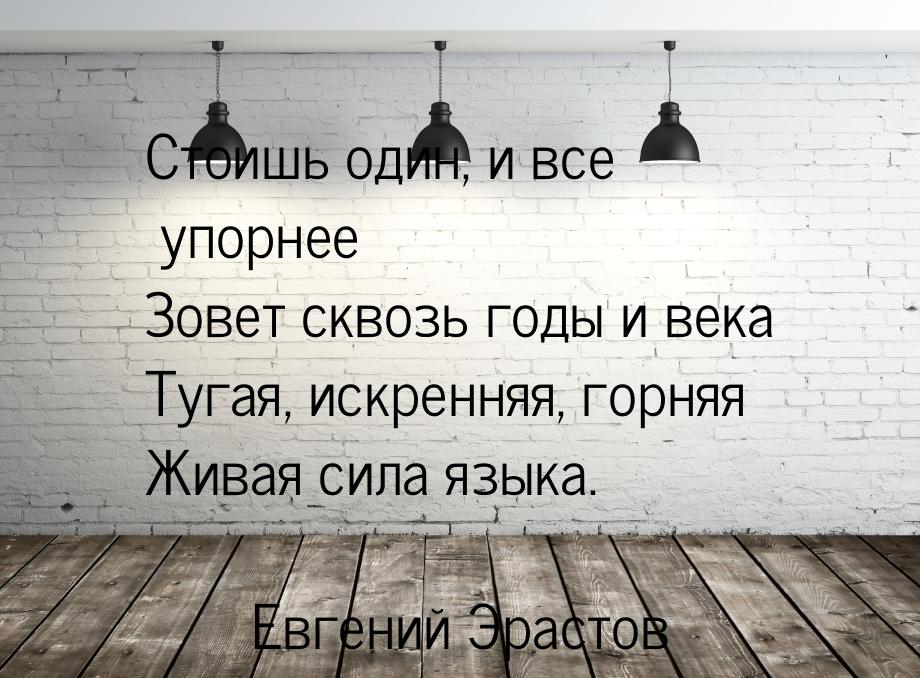 Стоишь один, и все упорнее Зовет сквозь годы и века Тугая, искренняя, горняя Живая сила яз