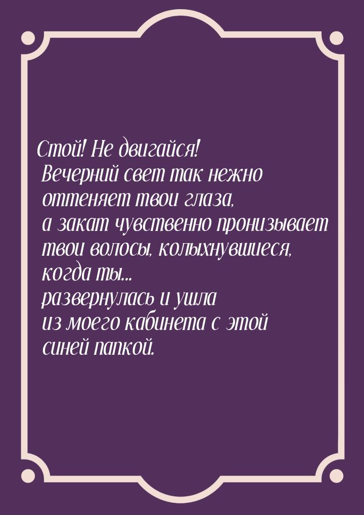 Стой! Не двигайся! Вечерний свет так нежно оттеняет твои глаза, а закат чувственно пронизы