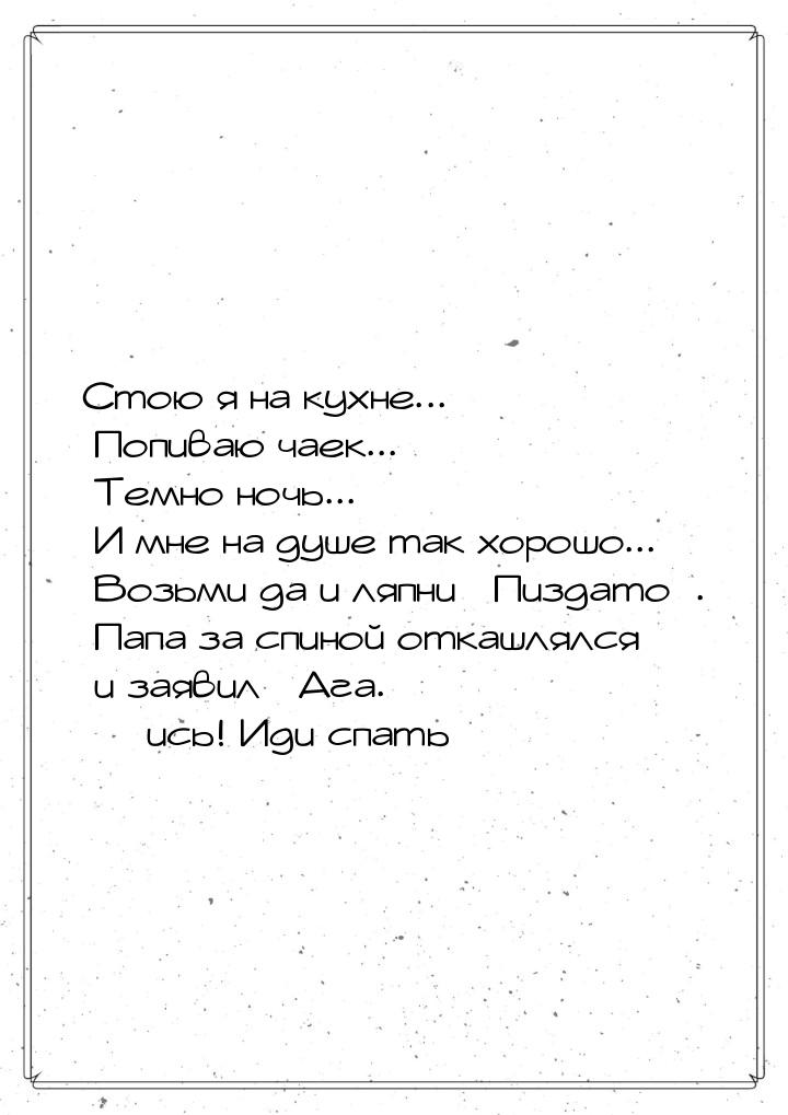 Стою я на кухне... Попиваю чаек... Темно ночь... И мне на душе так хорошо... Возьми да и л