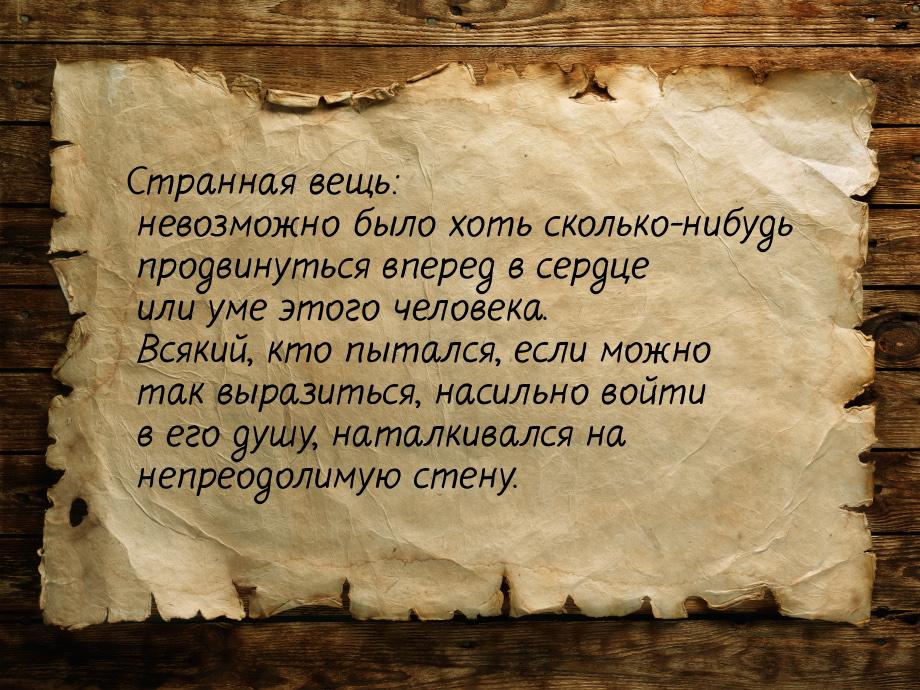 Странная вещь: невозможно было хоть сколько-нибудь продвинуться вперед в сердце или уме эт