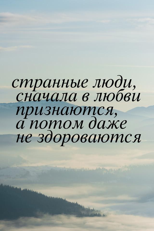 странные люди, сначала в любви признаются, а потом даже не здороваются