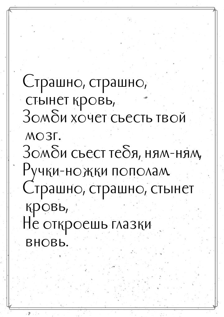 Страшно, страшно, стынет кровь, Зомби хочет съесть твой мозг. Зомби съест тебя, ням-ням, Р