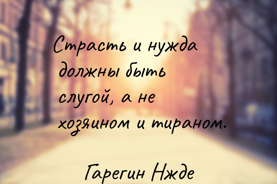 Страсть и нужда должны быть слугой, а не хозяином и тираном.