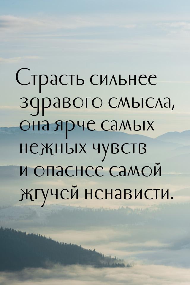 Страсть сильнее здравого смысла, она ярче самых нежных чувств и опаснее самой жгучей ненав