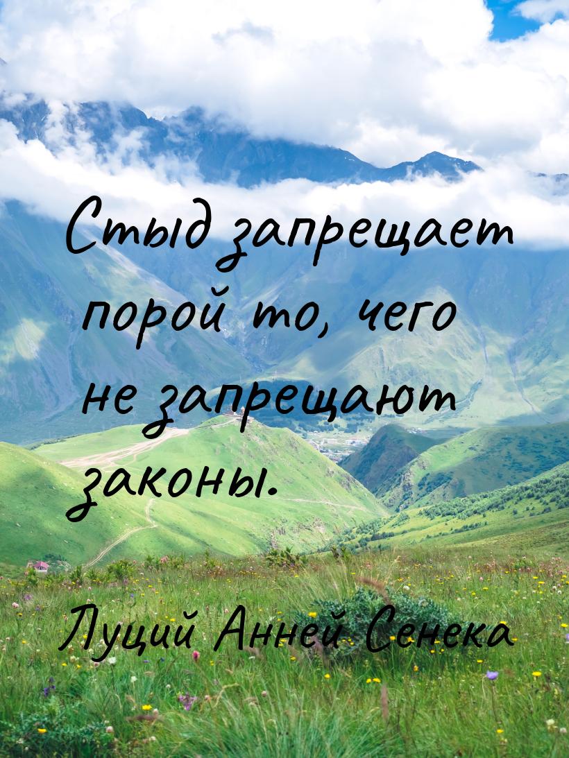 Стыд запрещает порой то, чего не запрещают законы.