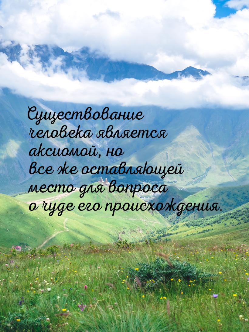 Существование человека является аксиомой, но все же оставляющей место для вопроса о чуде е