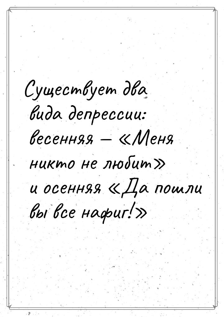 Существует два вида депрессии: весенняя  Меня никто не любит и осення