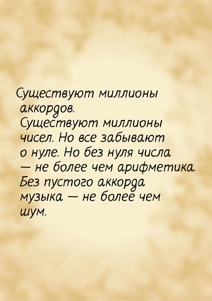 Существуют миллионы аккордов. Существуют миллионы чисел. Но все забывают о нуле. Но без ну