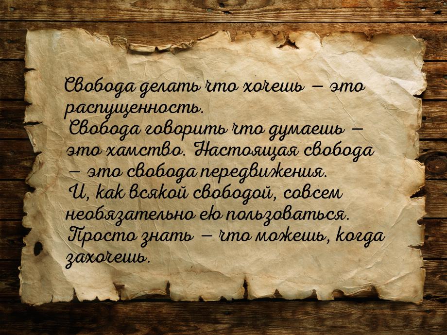 Свобода делать что хочешь  это распущенность. Свобода говорить что думаешь  