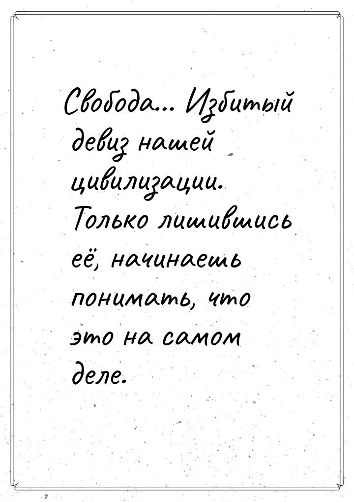 Свобода… Избитый девиз нашей цивилизации. Только лишившись её, начинаешь понимать, что это