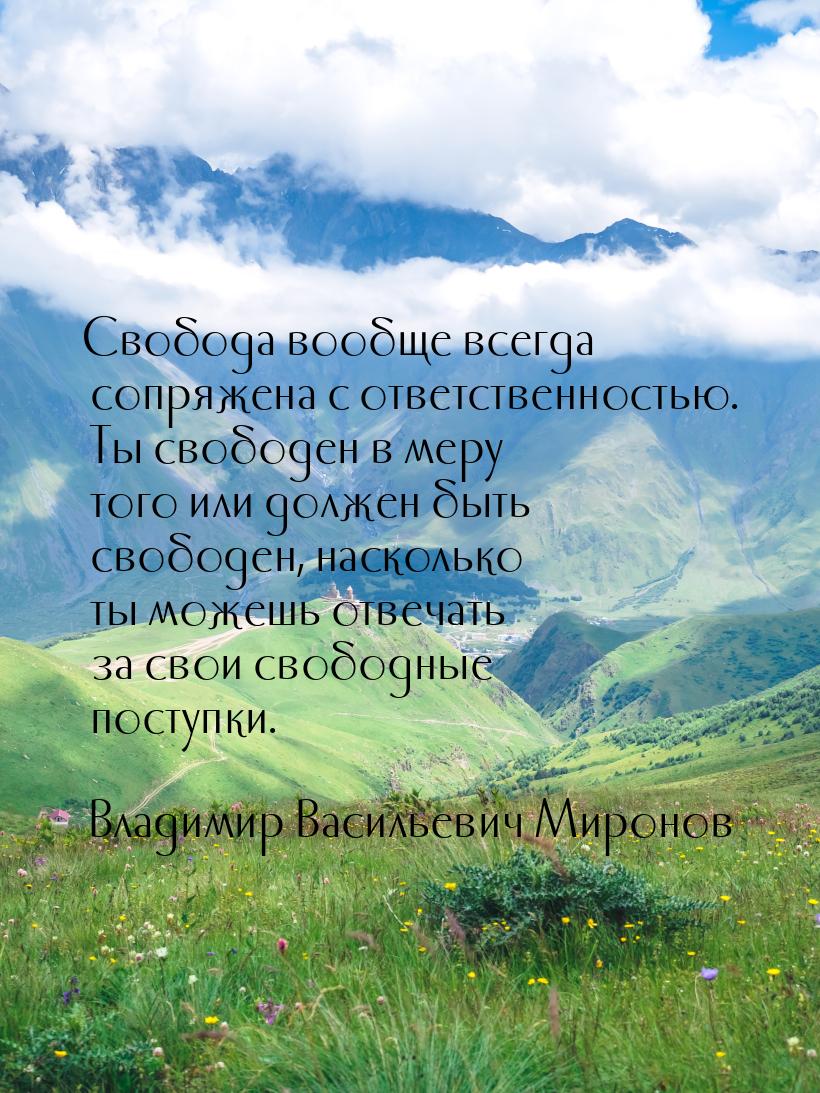 Свобода вообще всегда сопряжена с ответственностью. Ты свободен в меру того или должен быт