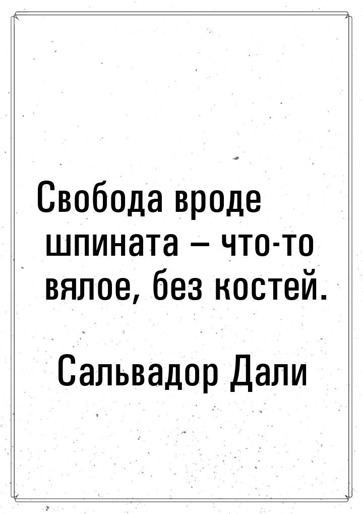 Свобода вроде шпината – что-то вялое, без костей.