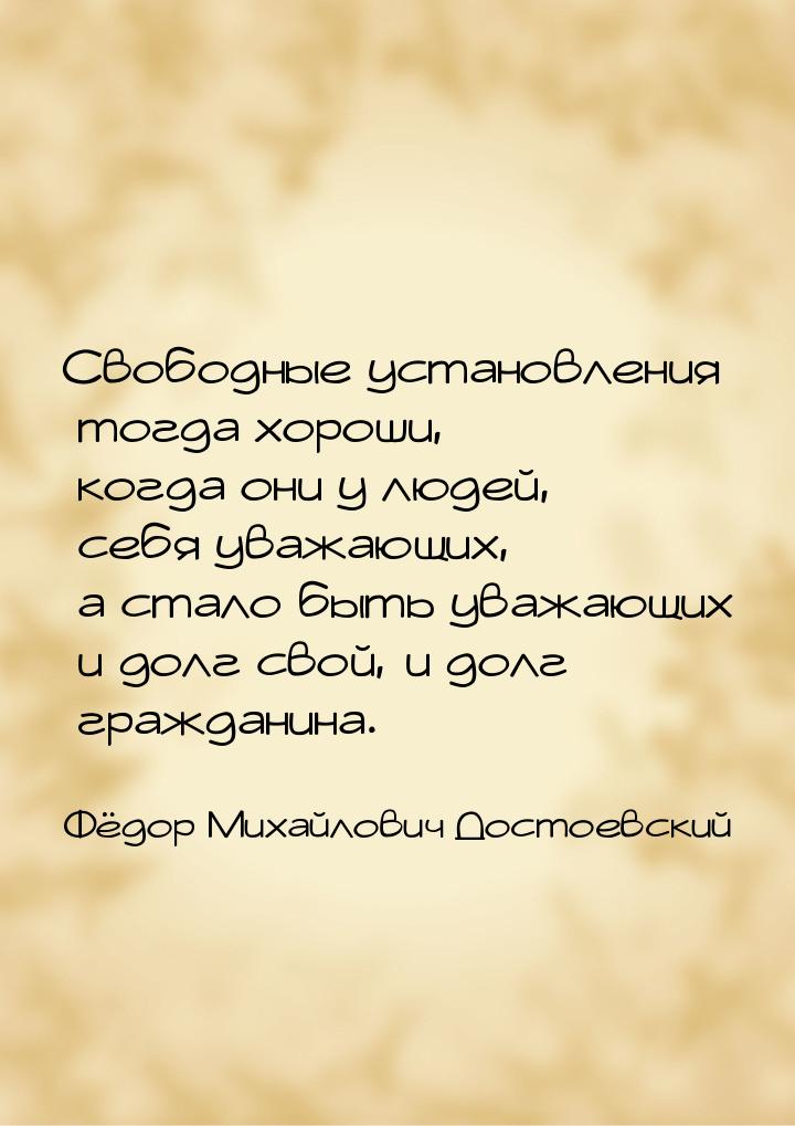 Свободные установления тогда хороши, когда они у людей, себя уважающих, а стало быть уважа