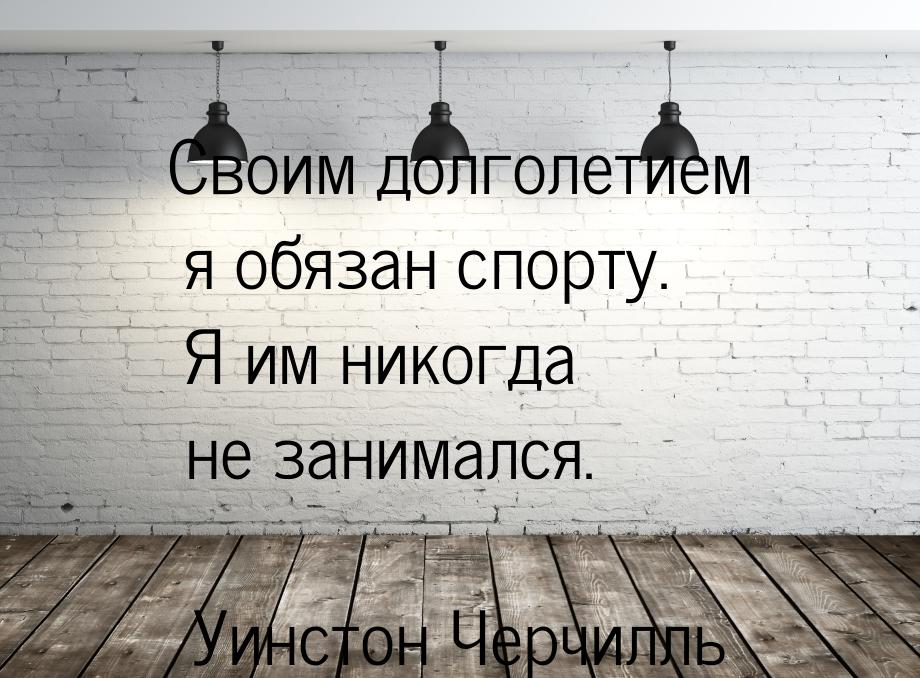 Своим долголетием я обязан спорту. Я им никогда не занимался.