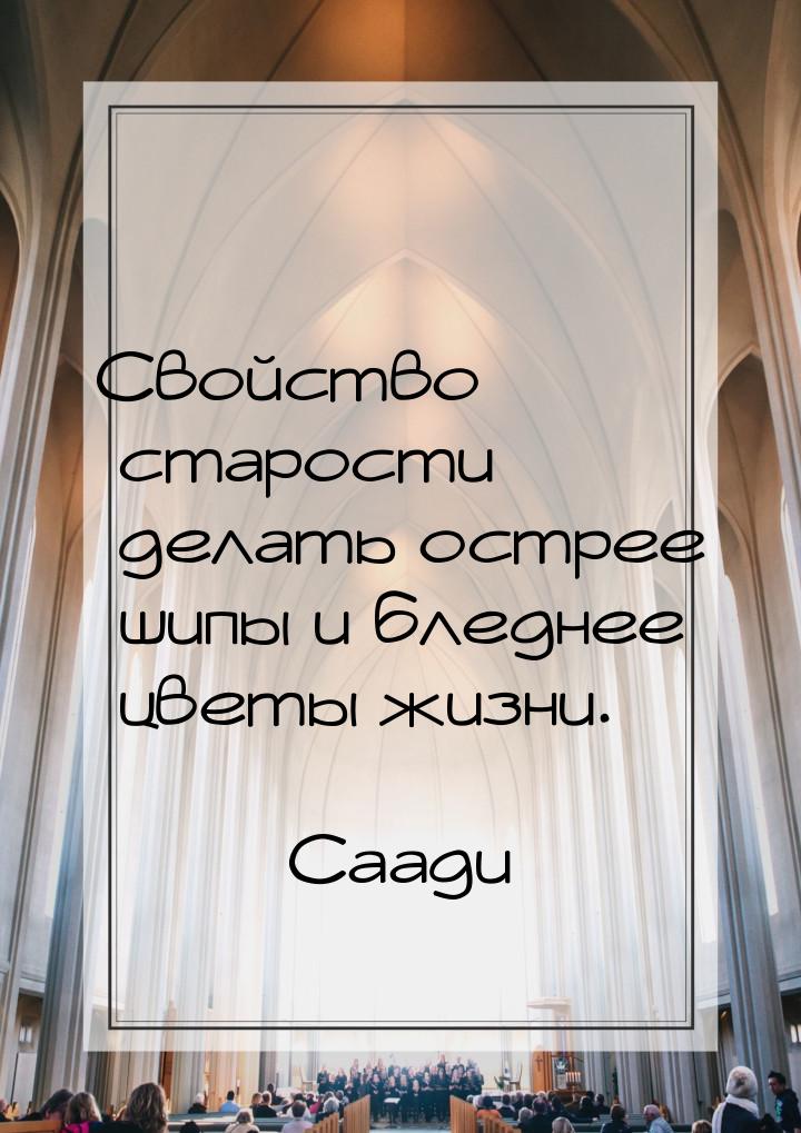 Свойство старости делать острее шипы и бледнее цветы жизни.