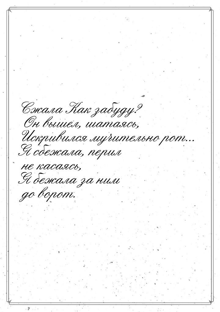 Сжала Как забуду? Он вышел, шатаясь, Искривился мучительно рот... Я сбежала, перил не каса