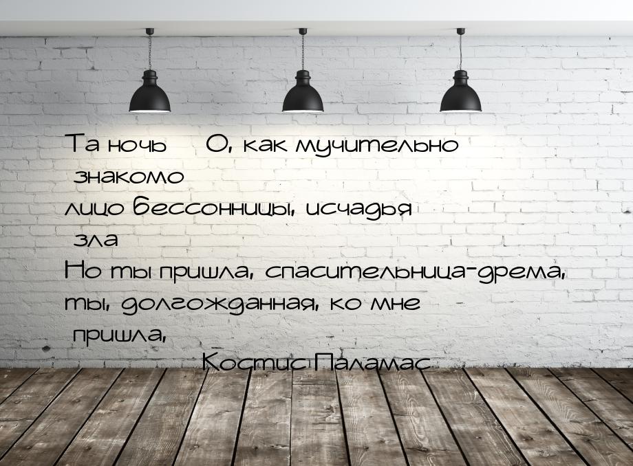 Та ночь… О, как мучительно знакомо лицо бессонницы, исчадья зла… Но ты пришла, спасительни