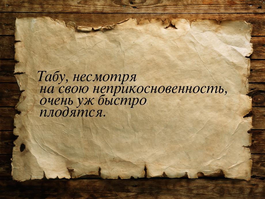 Табу, несмотря на свою неприкосновенность, очень уж быстро плодятся.