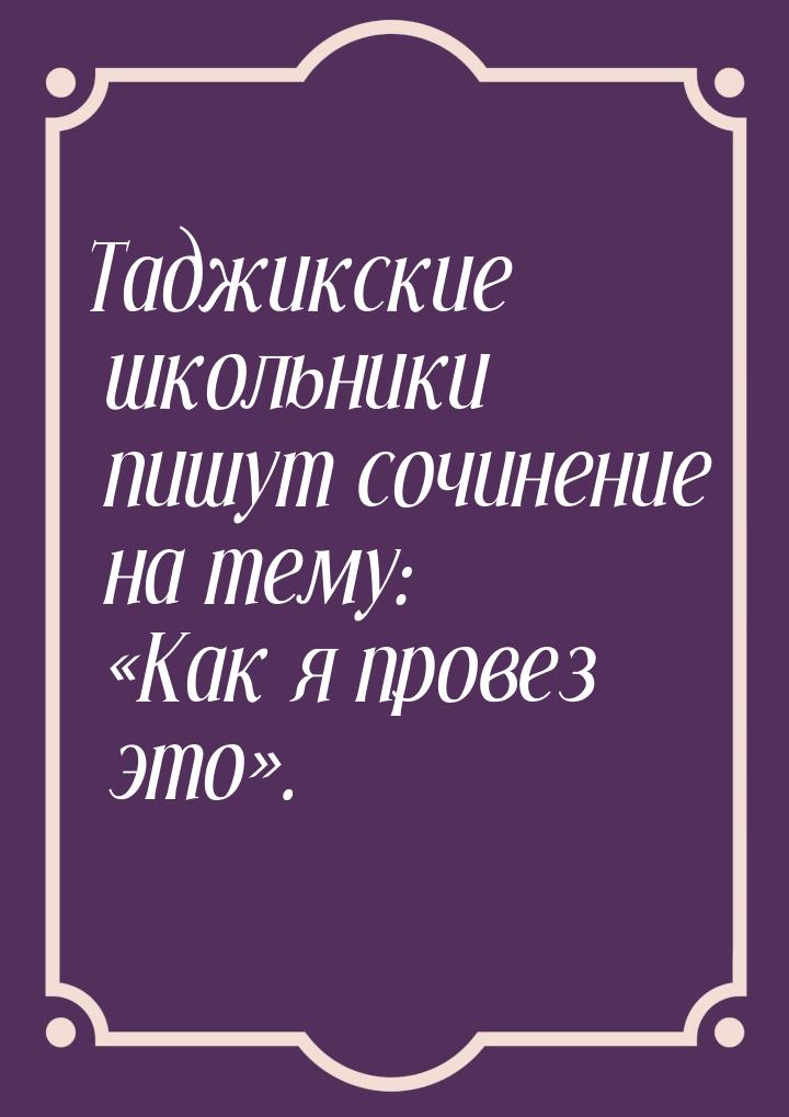 Таджикские школьники пишут сочинение на тему: «Как я провез это».