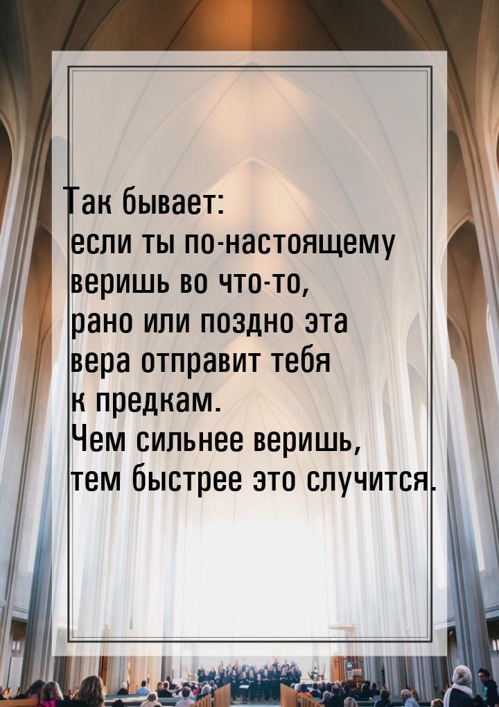 Так бывает: если ты по-настоящему веришь во что-то, рано или поздно эта вера отправит тебя