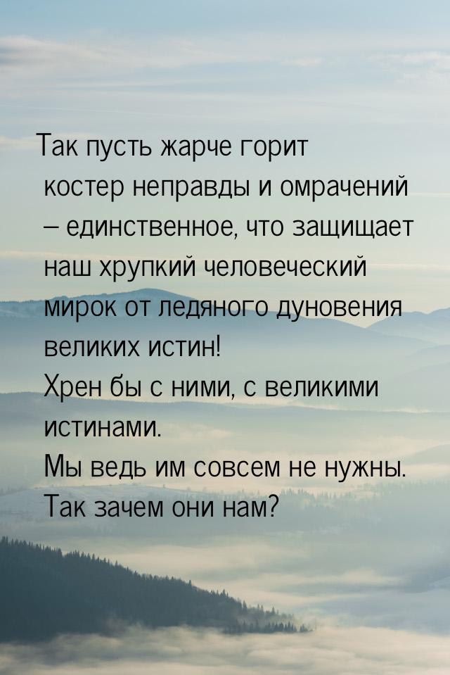 Так пусть жарче горит костер неправды и омрачений – единственное, что защищает наш хрупкий