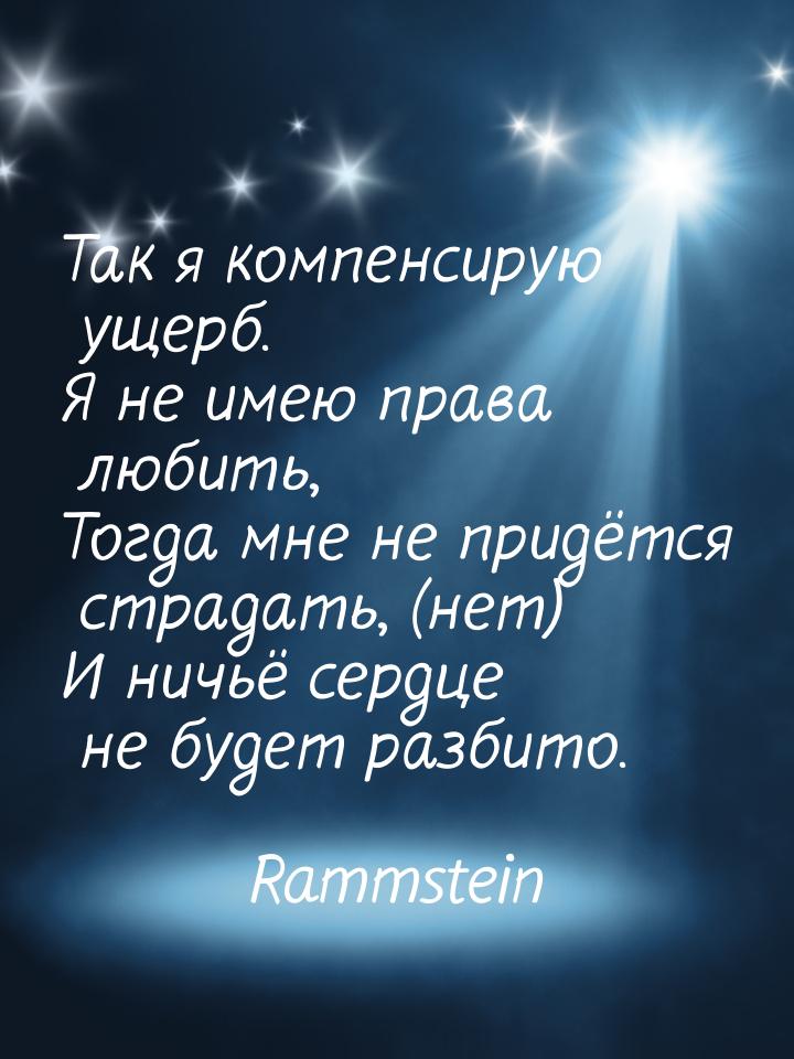 Так я компенсирую ущерб. Я не имею права любить, Тогда мне не придётся страдать, (нет) И н