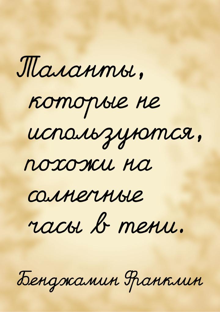 Таланты, которые не используются, похожи на солнечные часы в тени.