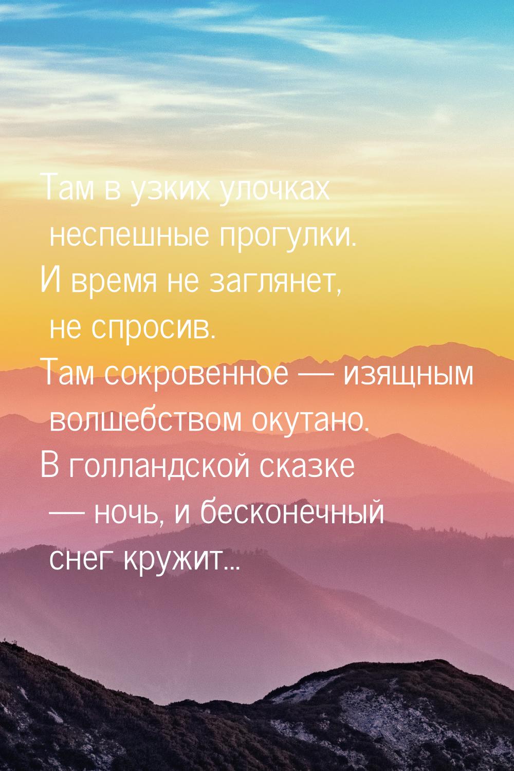 Там в узких улочках неспешные прогулки. И время не заглянет, не спросив. Там сокровенное &