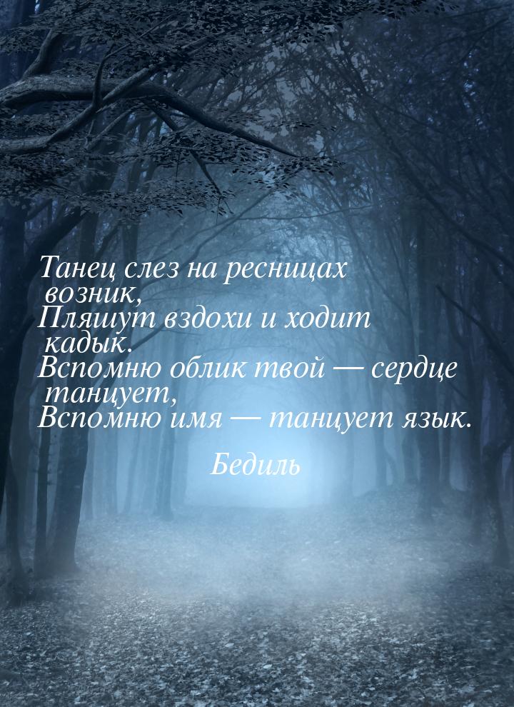 Танец слез на ресницах возник, Пляшут вздохи и ходит кадык. Вспомню облик твой — сердце та