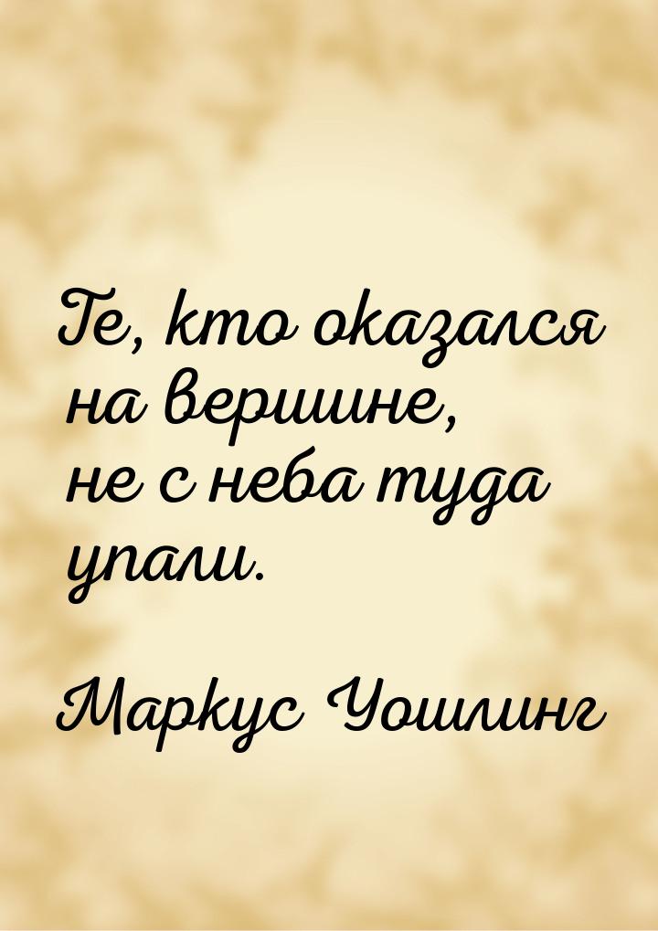 Те, кто оказался на вершине, не с неба туда упали.