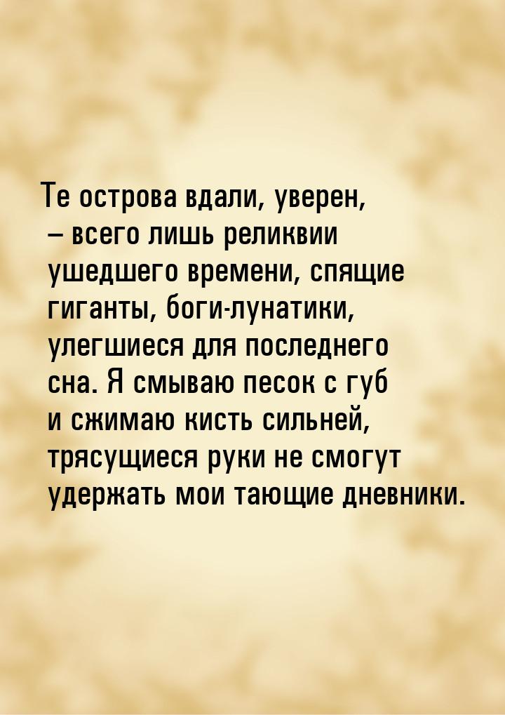 Те острова вдали, уверен, – всего лишь реликвии ушедшего времени, спящие гиганты, боги-лун