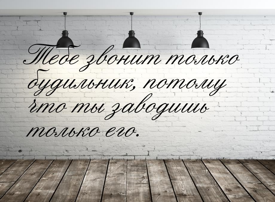 Тебе звонит только будильник, потому что ты заводишь только его.