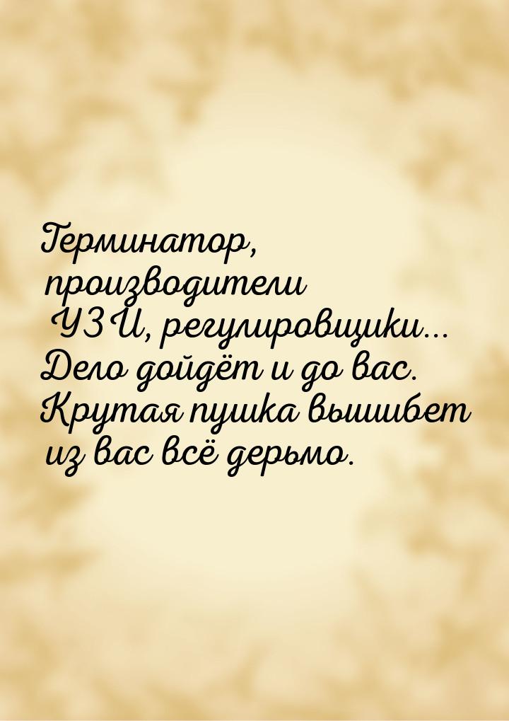 Терминатор, производители УЗИ, регулировщики... Дело дойдёт и до вас. Крутая пушка вышибет