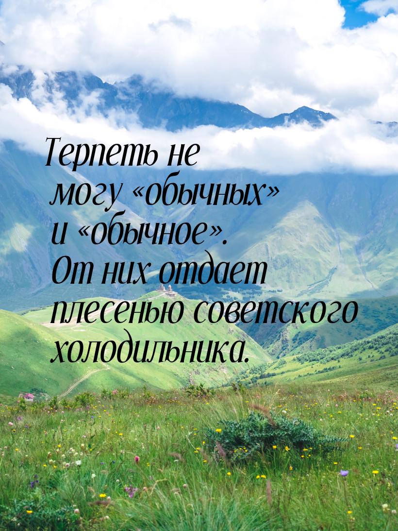 Терпеть не могу «обычных» и «обычное». От них отдает плесенью советского холодильника.