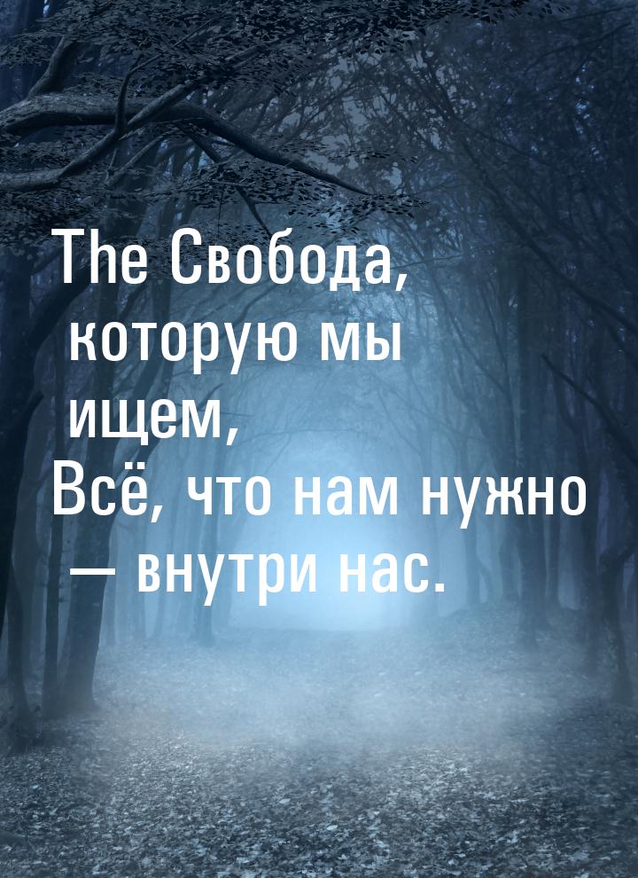 The Свобода, которую мы ищем, Всё, что нам нужно  внутри нас.