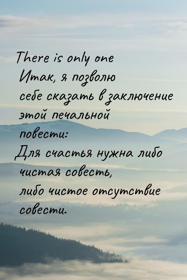 There is only one Итак, я позволю себе сказать в заключение этой печальной повести: Для сч