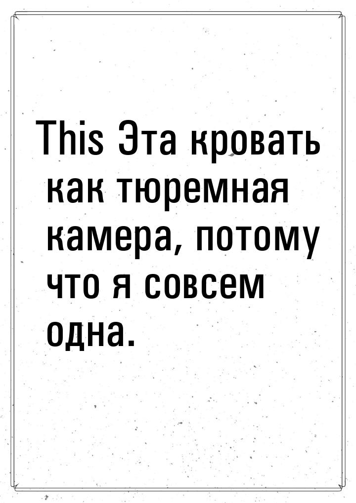 This Эта кровать как тюремная камера, потому что я совсем одна.