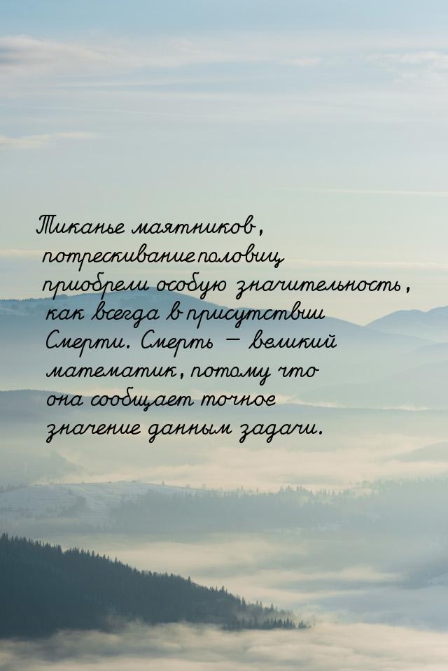 Тиканье маятников, потрескивание половиц приобрели особую значительность, как всегда в при