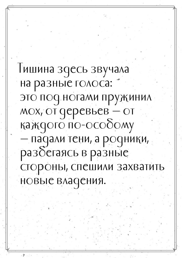 Тишина здесь звучала на разные голоса: это под ногами пружинил мох, от деревьев — от каждо