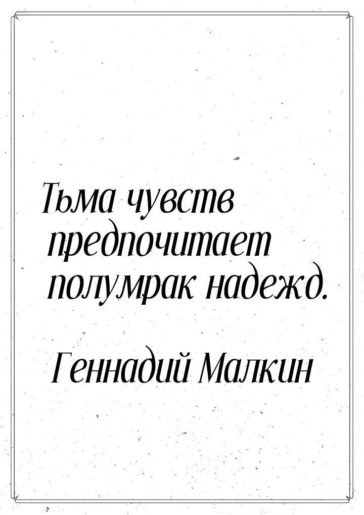 Тьма чувств предпочитает полумрак надежд.