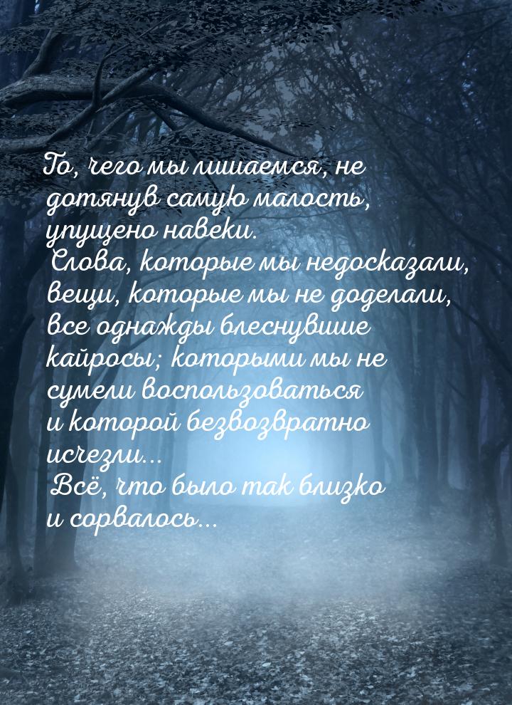 То, чего мы лишаемся, не дотянув самую малость, упущено навеки. Слова, которые мы недосказ