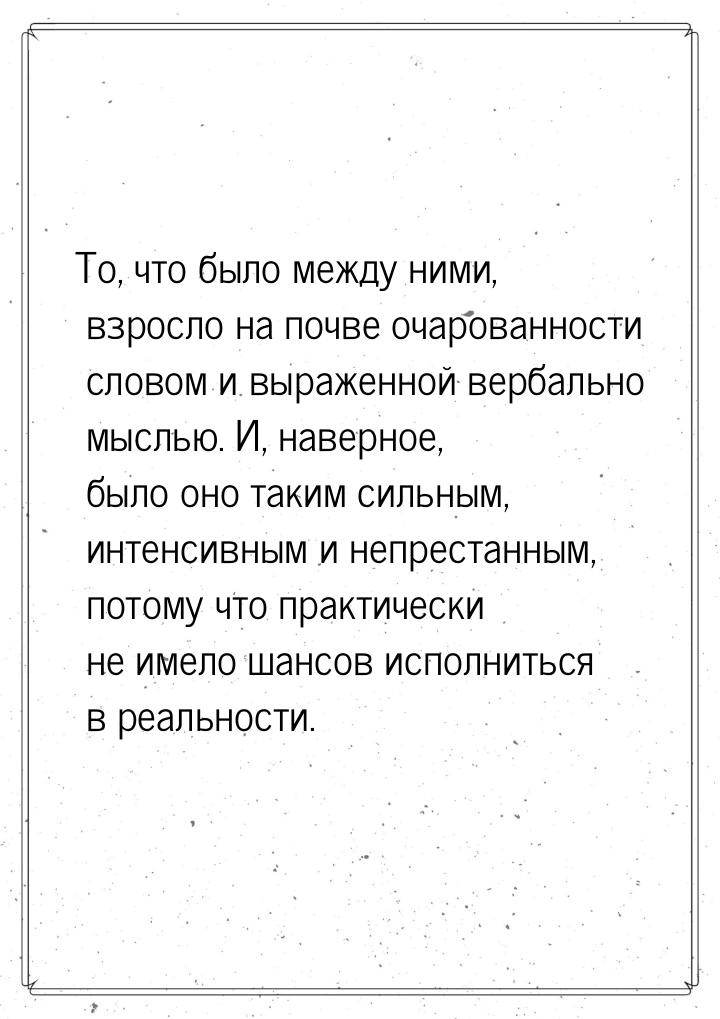 То, что было между ними, взросло на почве очарованности словом и выраженной вербально мысл