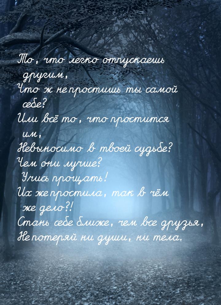 То, что легко отпускаешь другим, Что ж не простишь ты самой себе? Или всё то, что проститс