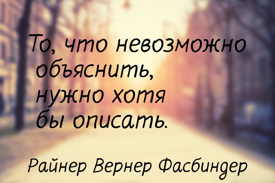 То, что невозможно объяснить, нужно хотя бы описать.