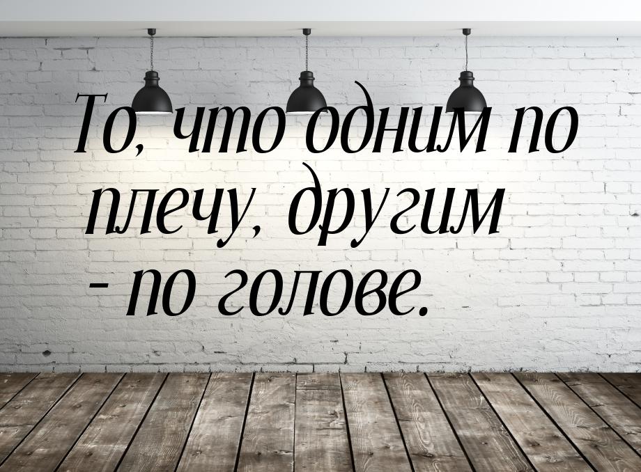 То, что одним по плечу, другим – по голове.