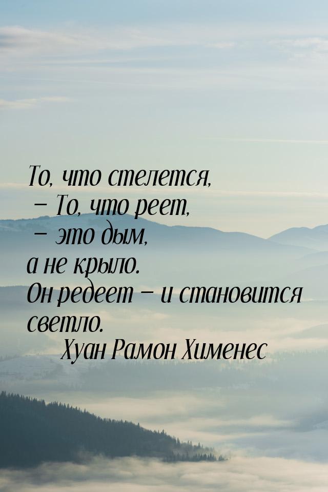 То, что стелется,  То, что реет,  это дым, а не крыло. Он редеет  и с