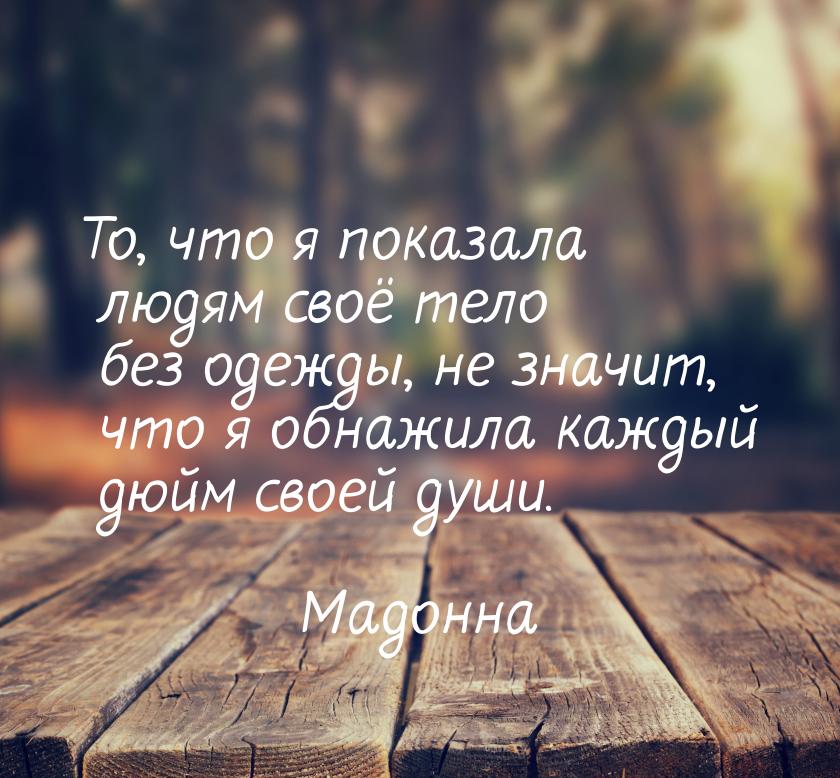 То, что я показала людям своё тело без одежды, не значит, что я обнажила каждый дюйм своей