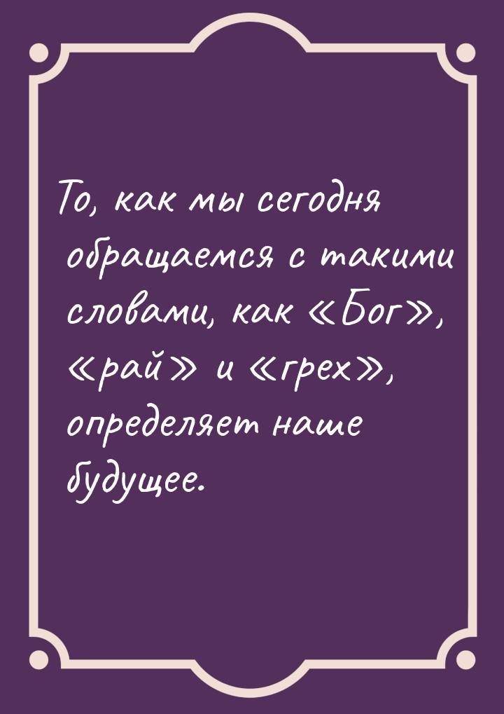 То, как мы сегодня обращаемся с такими словами, как Бог, рай и